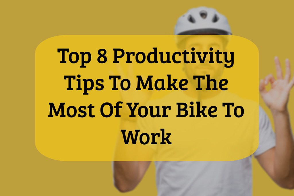 ​Productivity tips to make the most of your Bike to work